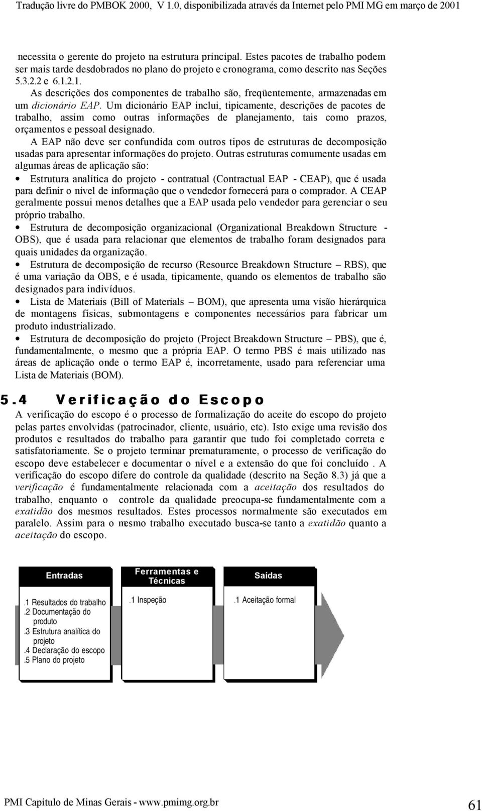 Um dicionário EAP inclui, tipicamente, descrições de pacotes de trabalho, assim como outras informações de planejamento, tais como prazos, orçamentos e pessoal designado.