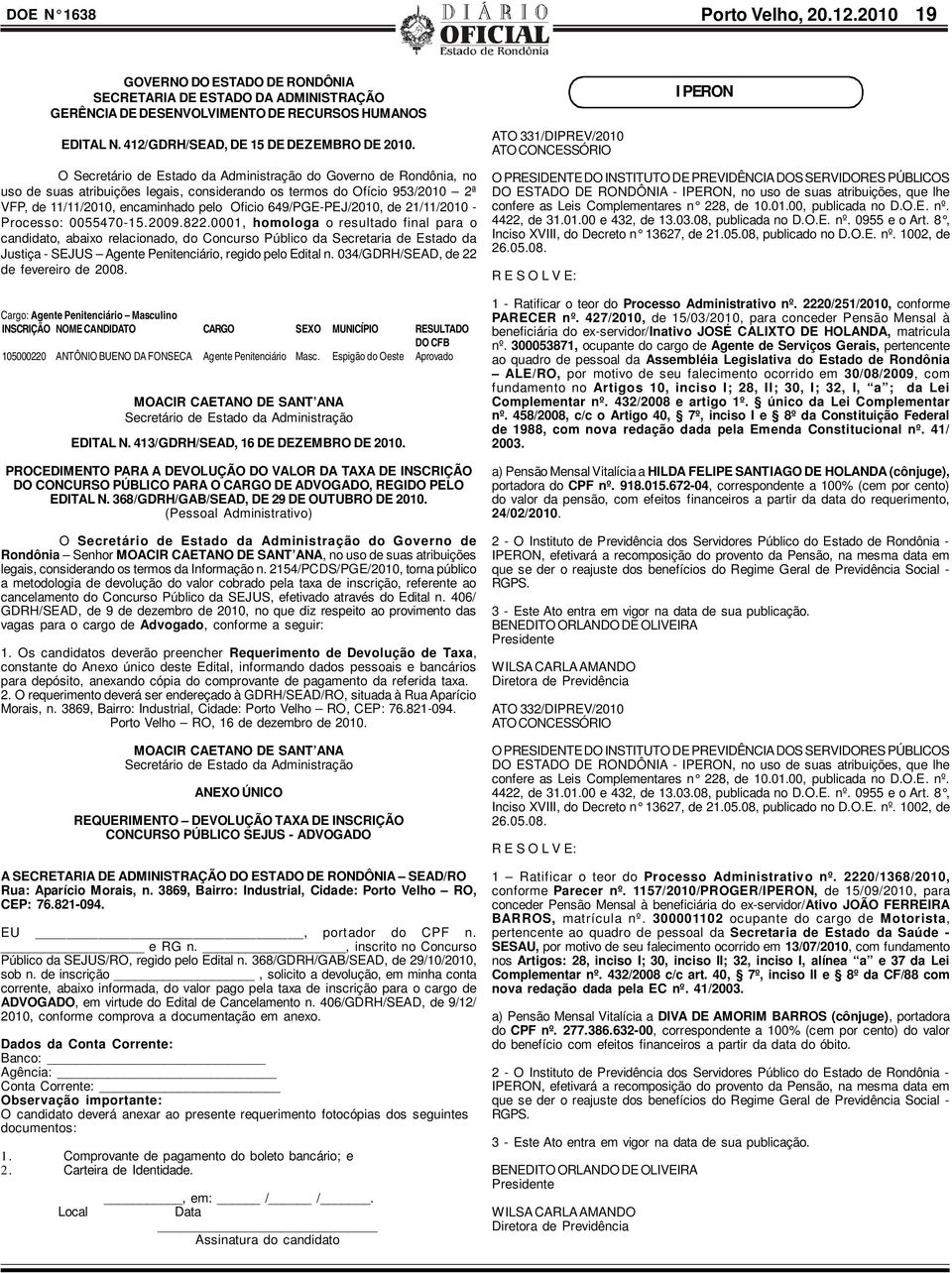 ATO 331/DIPREV/2010 ATO CONCESSÓRIO IPERON O Secretário de Estado da Administração do Governo de Rondônia, no uso de suas atribuições legais, considerando os termos do Ofício 953/2010 2ª VFP, de