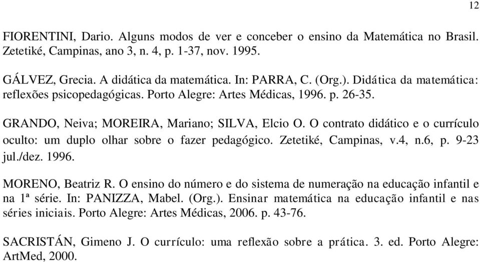 O contrato didático e o currículo oculto: um duplo olhar sobre o fazer pedagógico. Zetetiké, Campinas, v.4, n.6, p. 9-23 jul./dez. 1996. MORENO, Beatriz R.