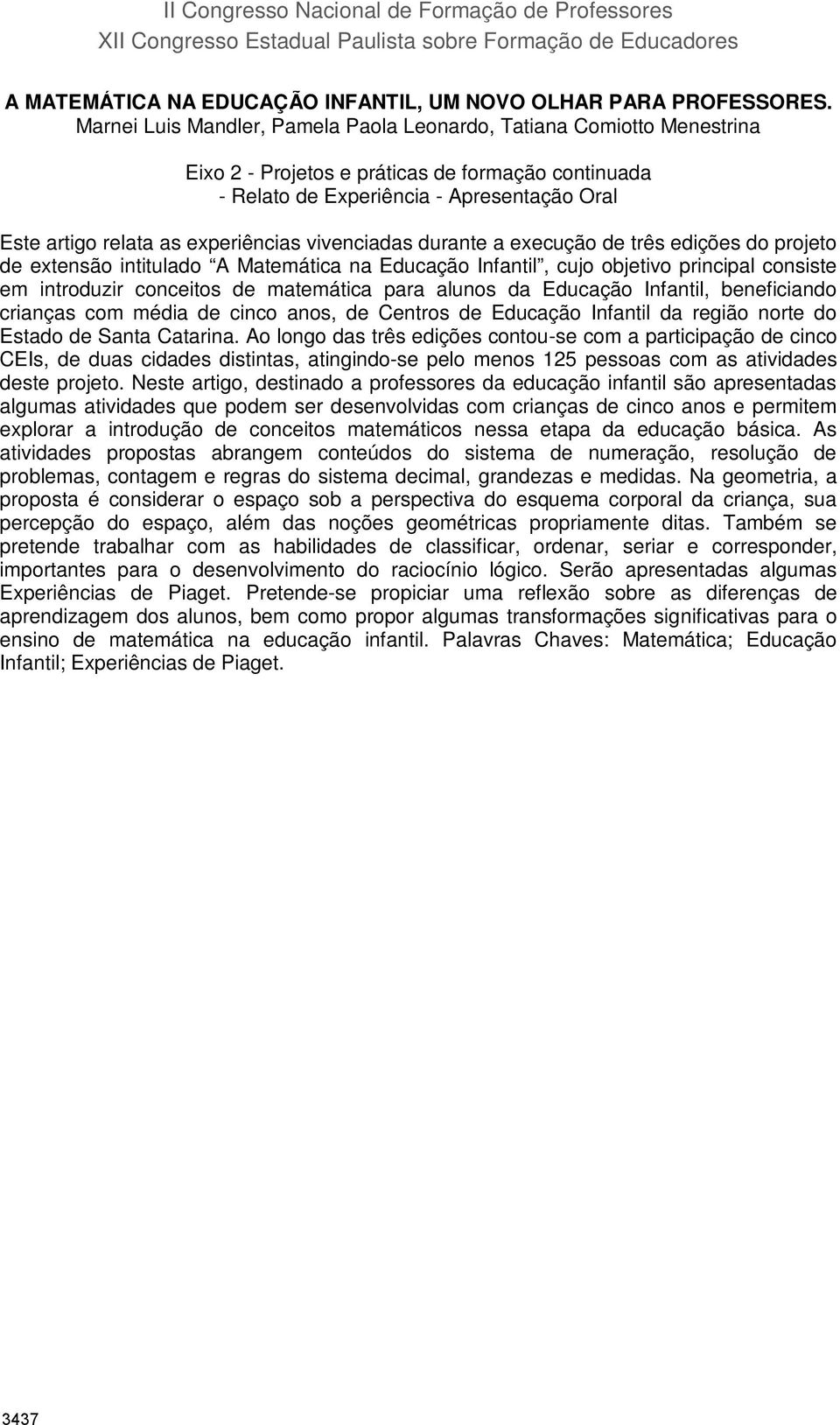 experiências vivenciadas durante a execução de três edições do projeto de extensão intitulado A Matemática na Educação Infantil, cujo objetivo principal consiste em introduzir conceitos de matemática