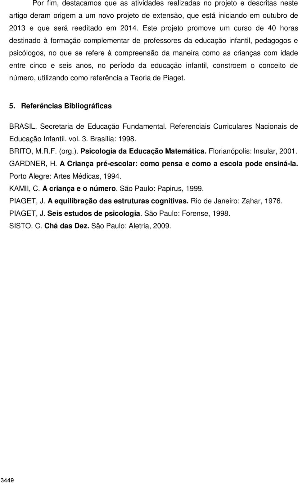 idade entre cinco e seis anos, no período da educação infantil, constroem o conceito de número, utilizando como referência a Teoria de Piaget. 5. Referências Bibliográficas BRASIL.