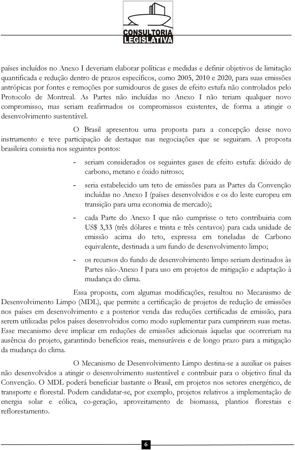 As Partes não incluídas no Anexo I não teriam qualquer novo compromisso, mas seriam reafirmados os compromissos existentes, de forma a atingir o desenvolvimento sustentável.