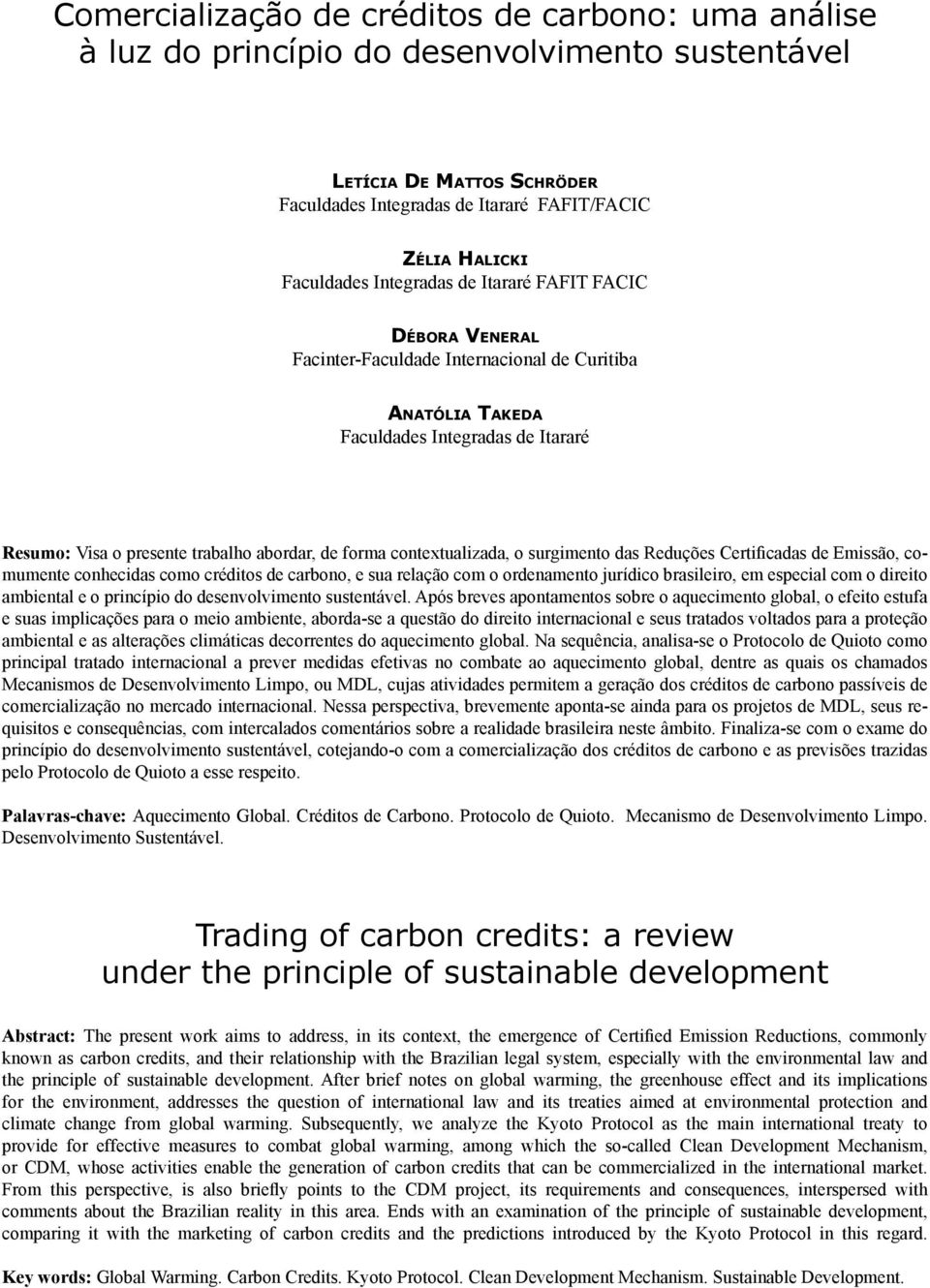 presente trabalho abordar, de forma contextualizada, o surgimento das Reduções Certificadas de Emissão, comumente conhecidas como créditos de carbono, e sua relação com o ordenamento jurídico