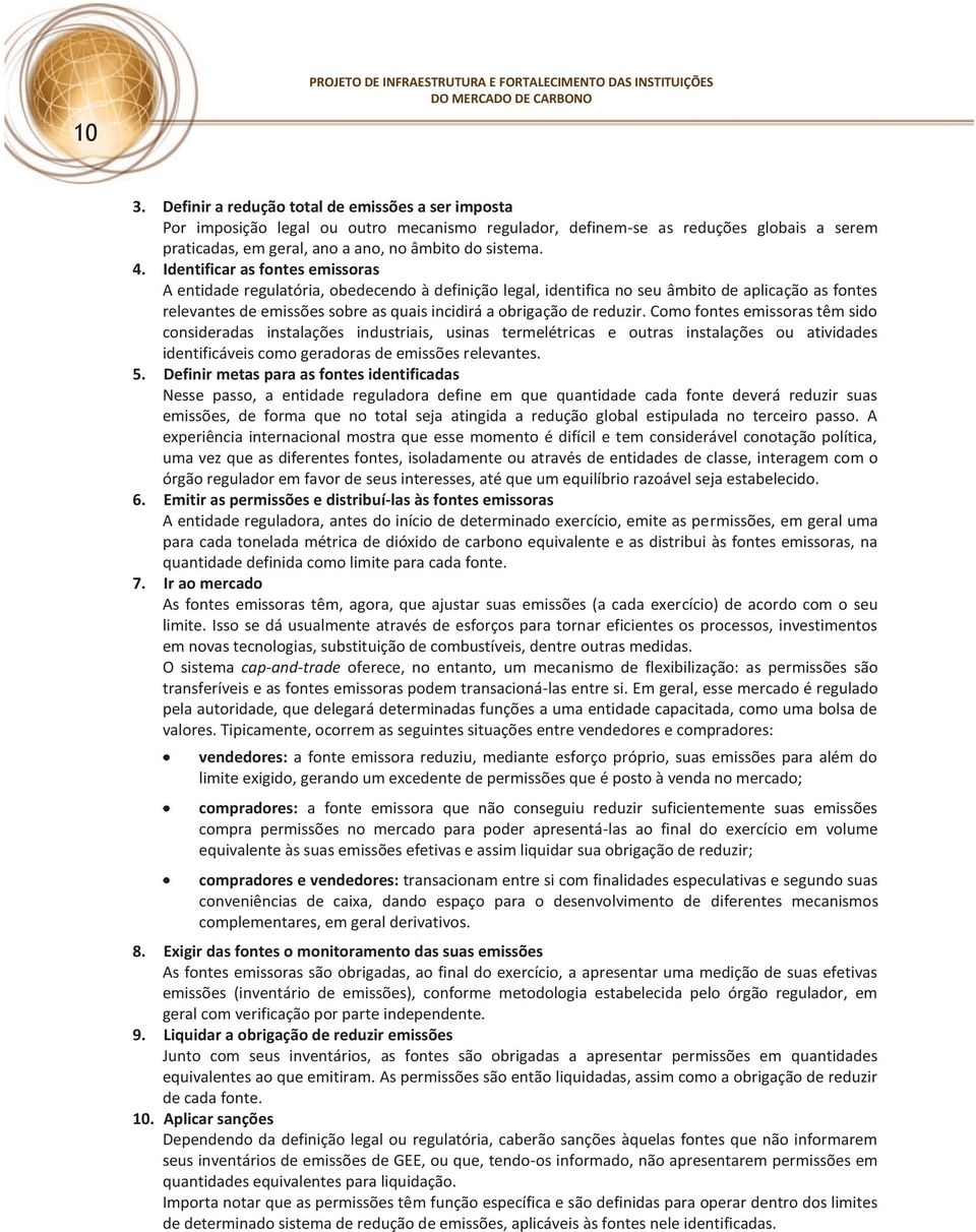 Identificar as fontes emissoras A entidade regulatória, obedecendo à definição legal, identifica no seu âmbito de aplicação as fontes relevantes de emissões sobre as quais incidirá a obrigação de