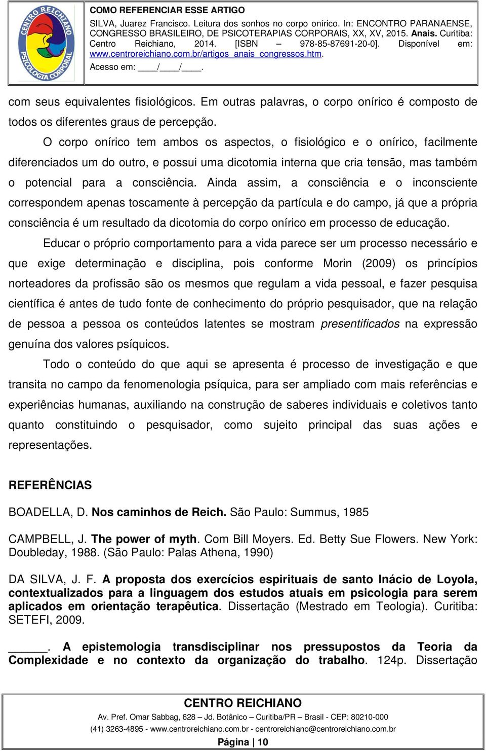 Ainda assim, a consciência e o inconsciente correspondem apenas toscamente à percepção da partícula e do campo, já que a própria consciência é um resultado da dicotomia do corpo onírico em processo