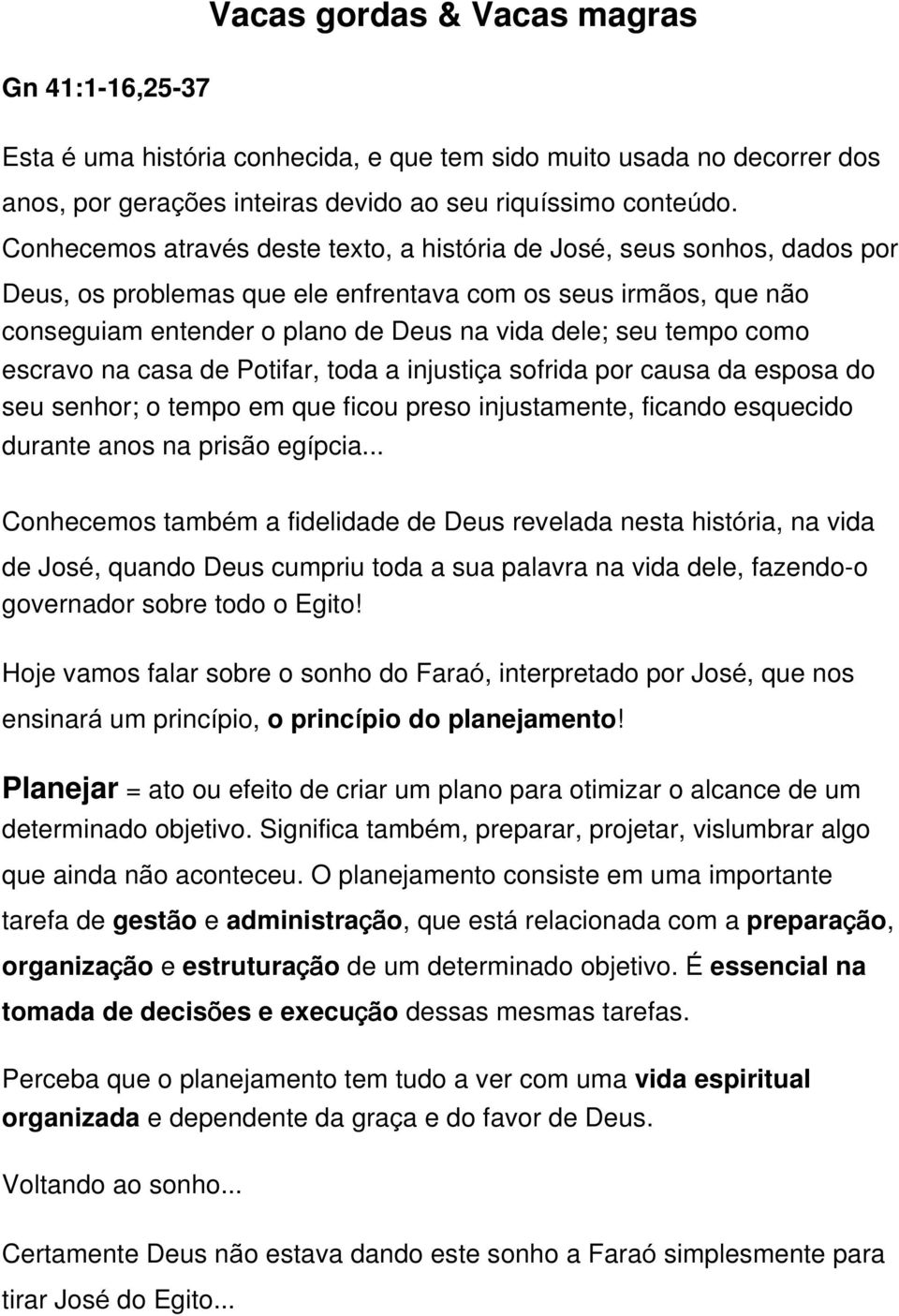 tempo como escravo na casa de Potifar, toda a injustiça sofrida por causa da esposa do seu senhor; o tempo em que ficou preso injustamente, ficando esquecido durante anos na prisão egípcia.