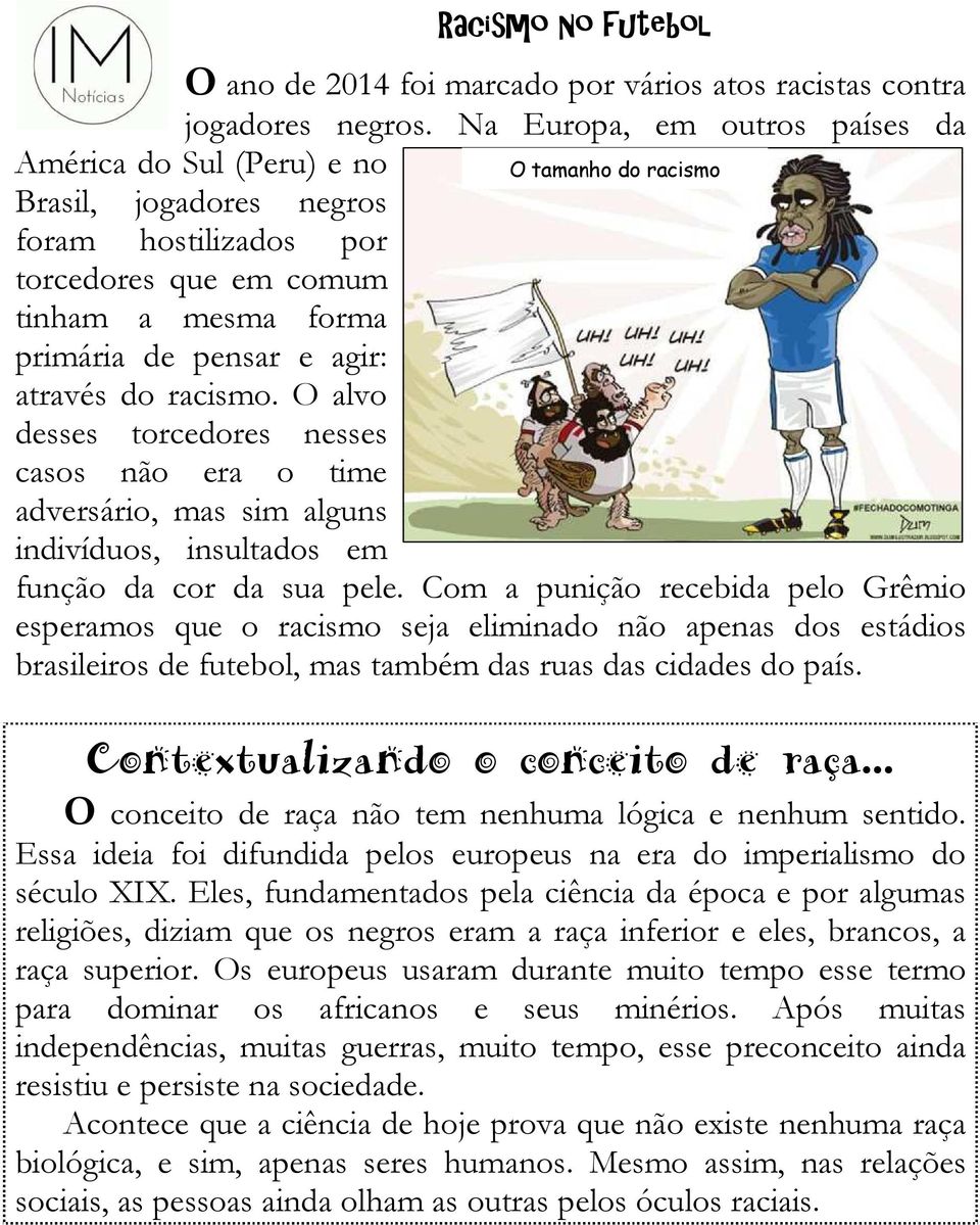 O alvo desses torcedores nesses casos não era o time adversário, mas sim alguns indivíduos, insultados em O tamanho do racismo função da cor da sua pele.