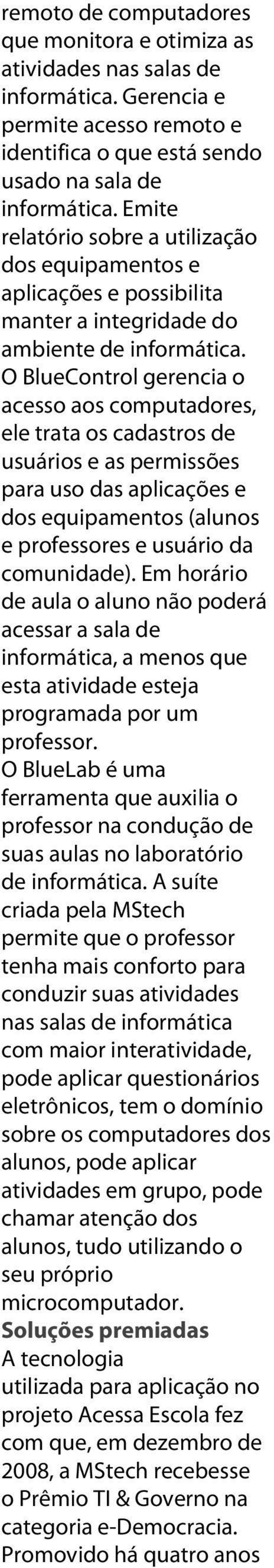 O BlueControl gerencia o acesso aos computadores, ele trata os cadastros de usuários e as permissões para uso das aplicações e dos equipamentos (alunos e professores e usuário da comunidade).