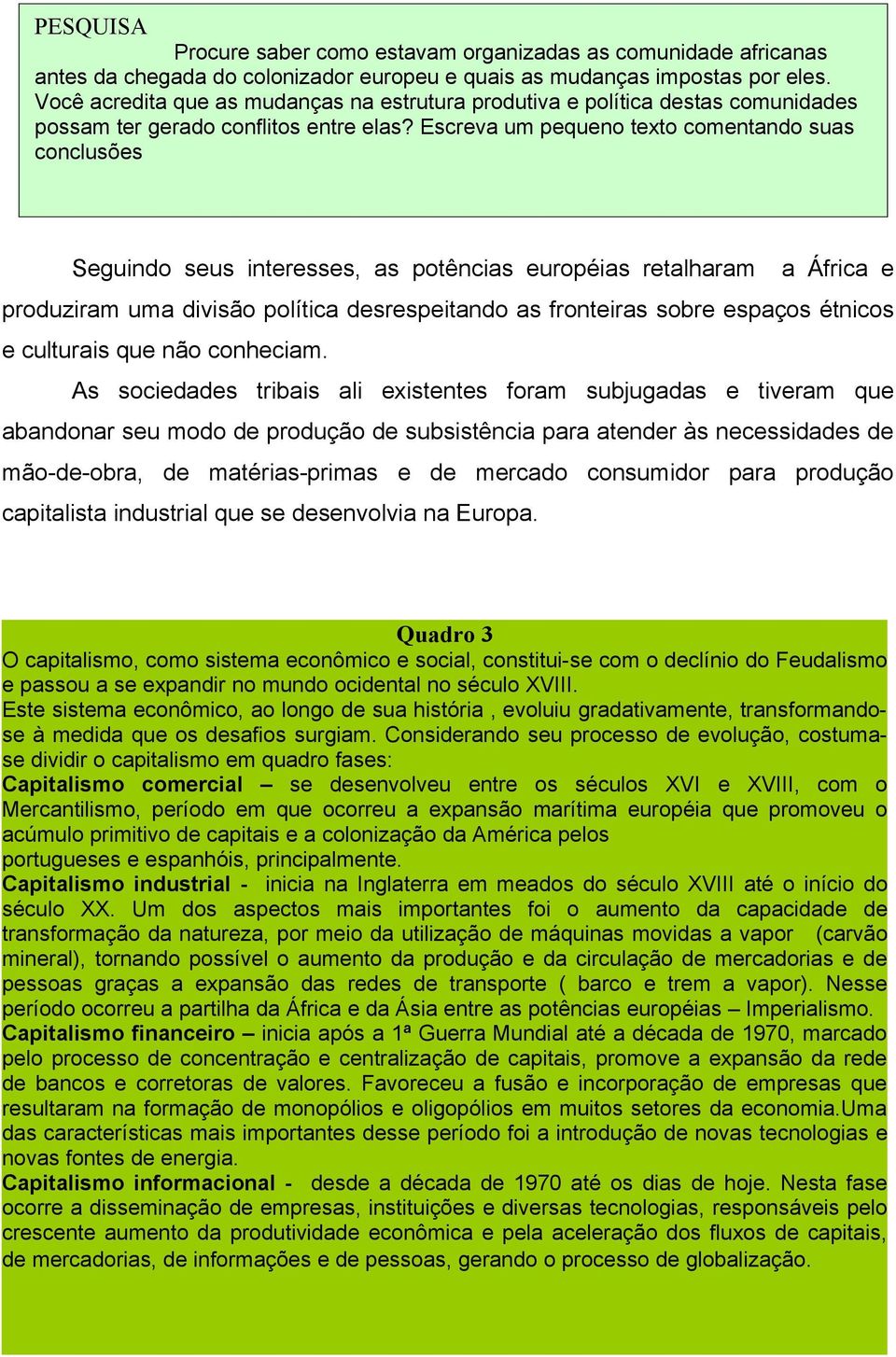 Escreva um pequeno texto comentando suas conclusões Seguindo seus interesses, as potências européias retalharam a África e produziram uma divisão política desrespeitando as fronteiras sobre espaços