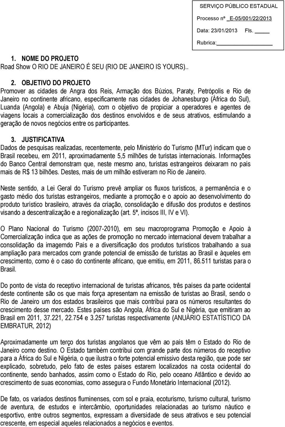 Luanda (Angola) e Abuja (Nigéria), com o objetivo de propiciar a operadores e agentes de viagens locais a comercialização dos destinos envolvidos e de seus atrativos, estimulando a geração de novos