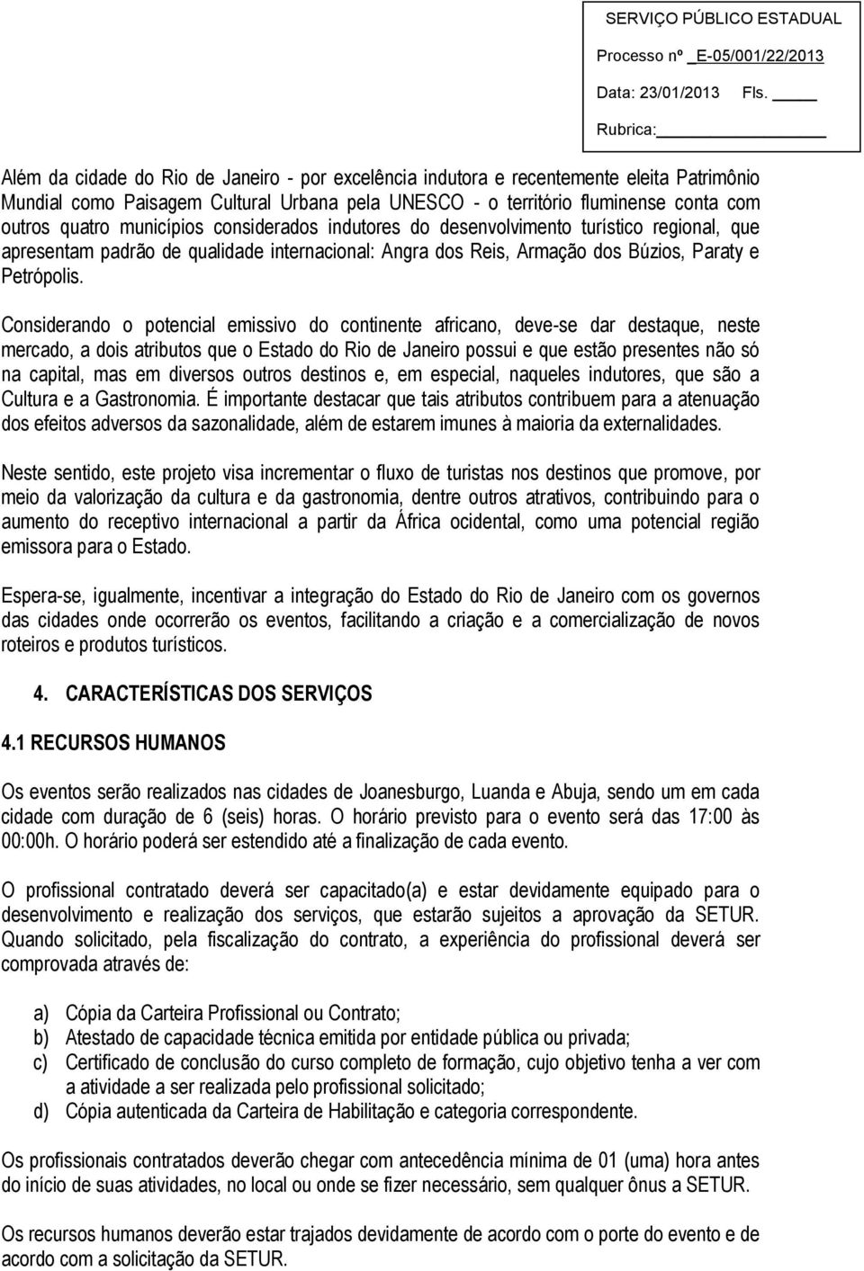 Considerando o potencial emissivo do continente africano, deve-se dar destaque, neste mercado, a dois atributos que o Estado do Rio de Janeiro possui e que estão presentes não só na capital, mas em