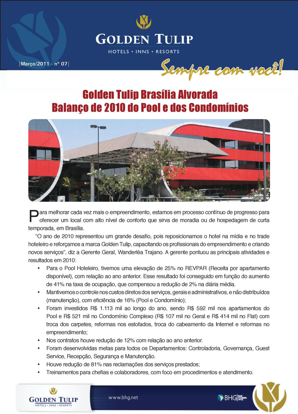 O ano de 2010 representou um grande desafio, pois reposicionamos o hotel na mídia e no trade hoteleiro e reforçamos a marca Golden Tulip, capacitando os profissionais do empreendimento e criando