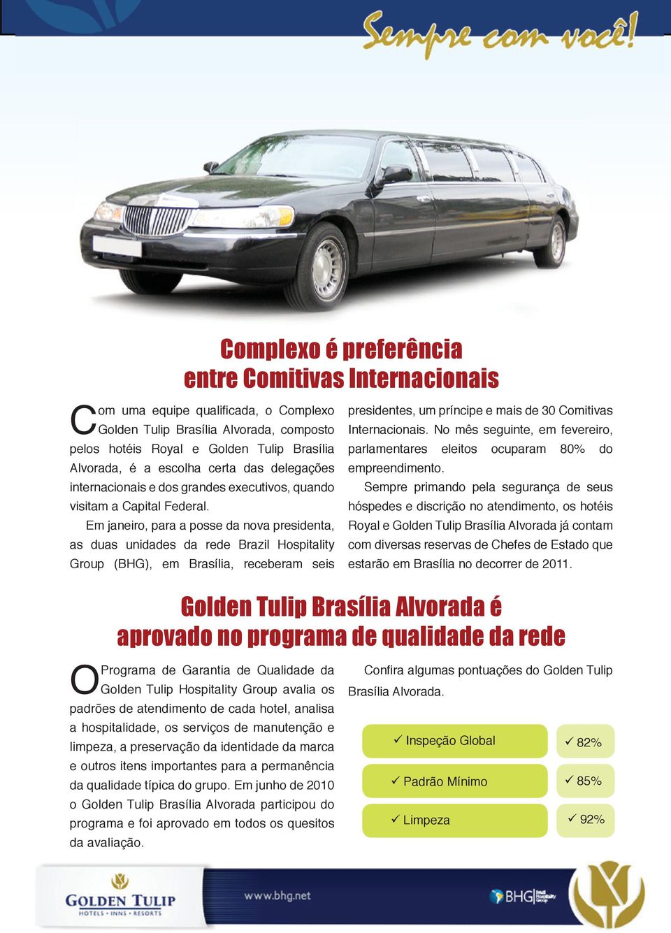 Em janeiro, para a posse da nova presidenta, as duas unidades da rede Brazil Hospitality Group (BHG), em Brasília, receberam seis presidentes, um príncipe e mais de 30 Comitivas Internacionais.