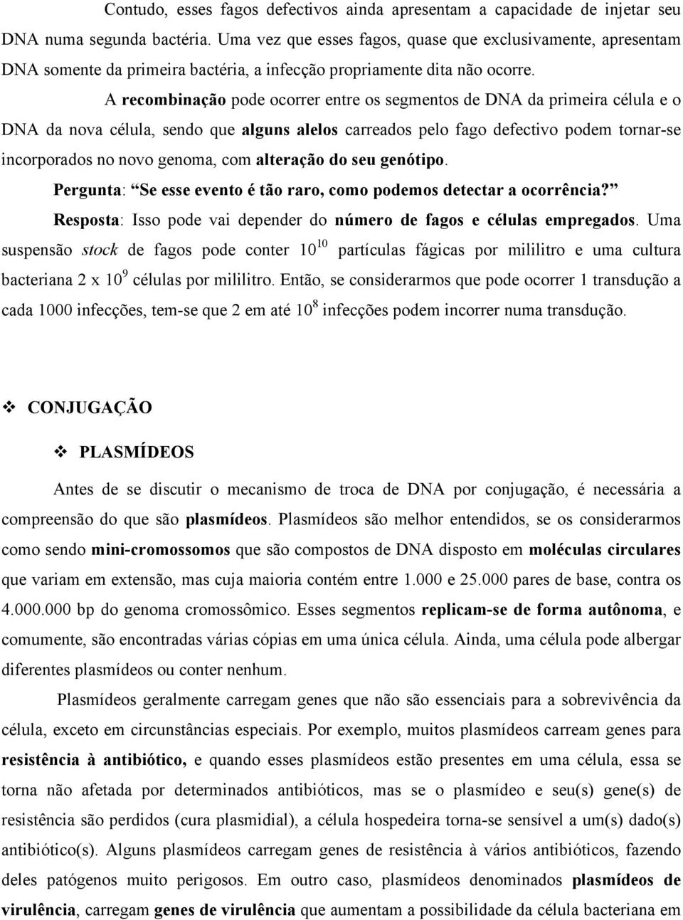 A recombinação pode ocorrer entre os segmentos de DNA da primeira célula e o DNA da nova célula, sendo que alguns alelos carreados pelo fago defectivo podem tornar-se incorporados no novo genoma, com