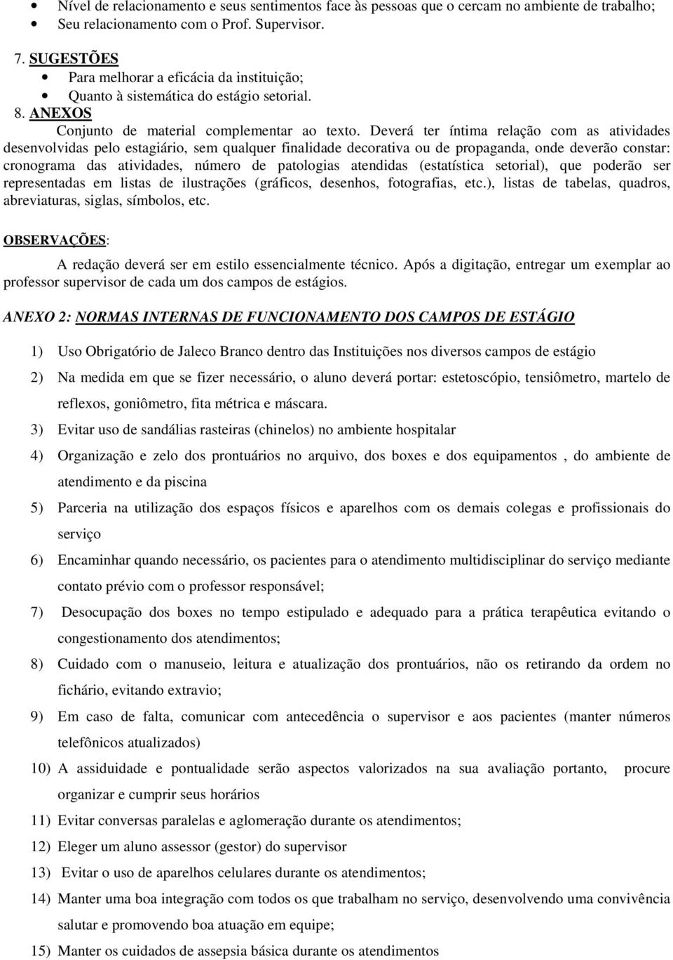 Deverá ter íntima relação com as atividades desenvolvidas pelo estagiário, sem qualquer finalidade decorativa ou de propaganda, onde deverão constar: cronograma das atividades, número de patologias