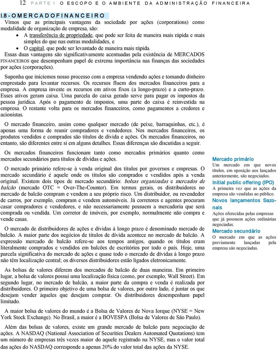 ser feita de maneira mais rápida e mais simples do que nas outras modalidades, e O capital, que pode ser levantado de maneira mais rápida.