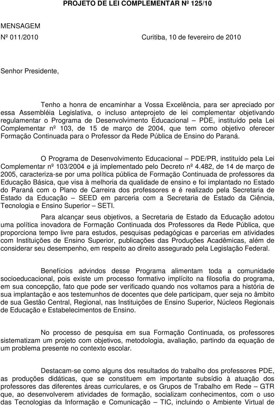 como objetivo oferecer Formação Continuada para o Professor da Rede Pública de Ensino do Paraná.