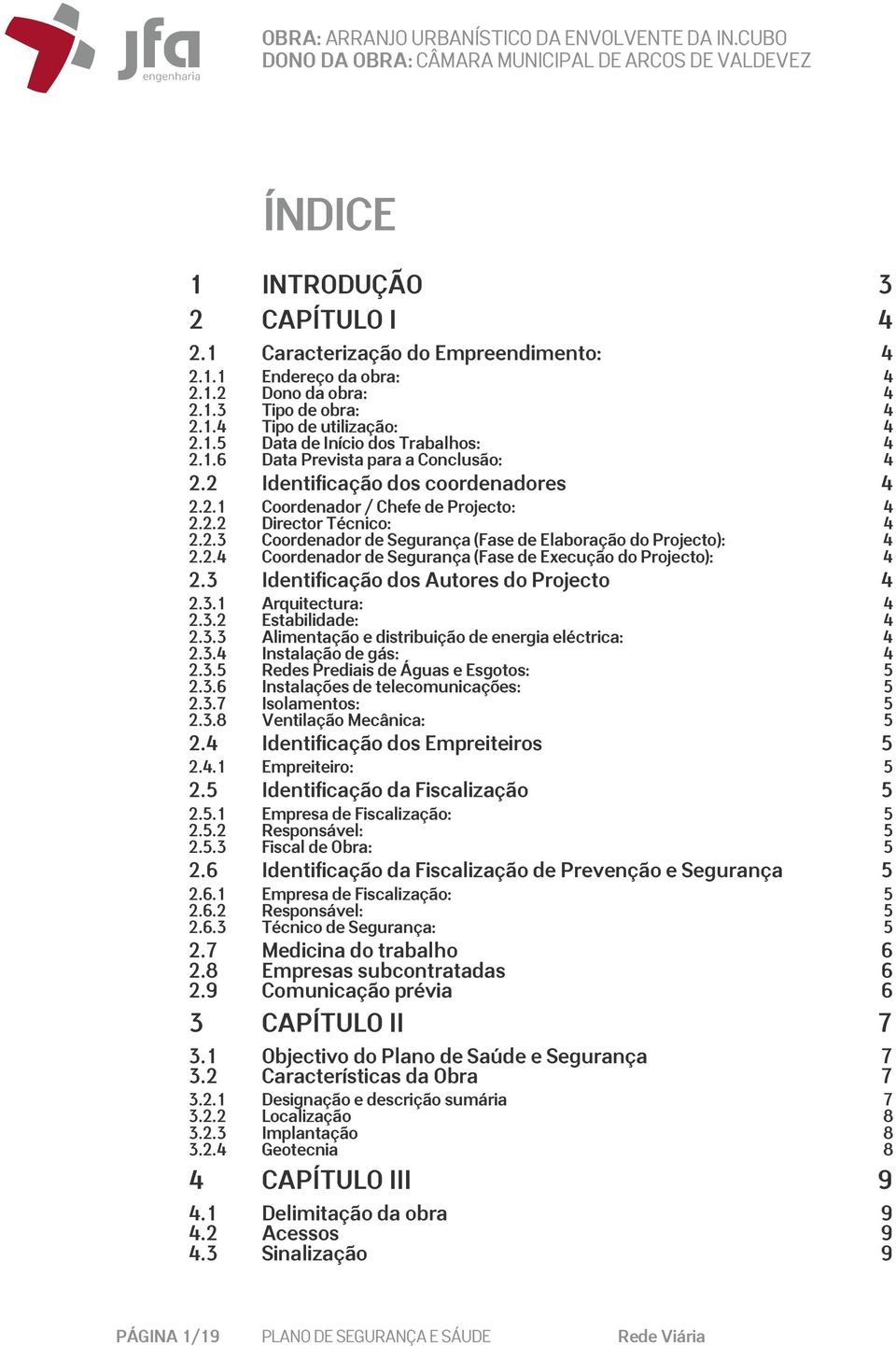 2.4 Coordenador de Segurança (Fase de Execução do Projecto): 4 2.3 Identificação dos Autores do Projecto 4 2.3.1 Arquitectura: 4 2.3.2 Estabilidade: 4 2.3.3 Alimentação e distribuição de energia eléctrica: 4 2.