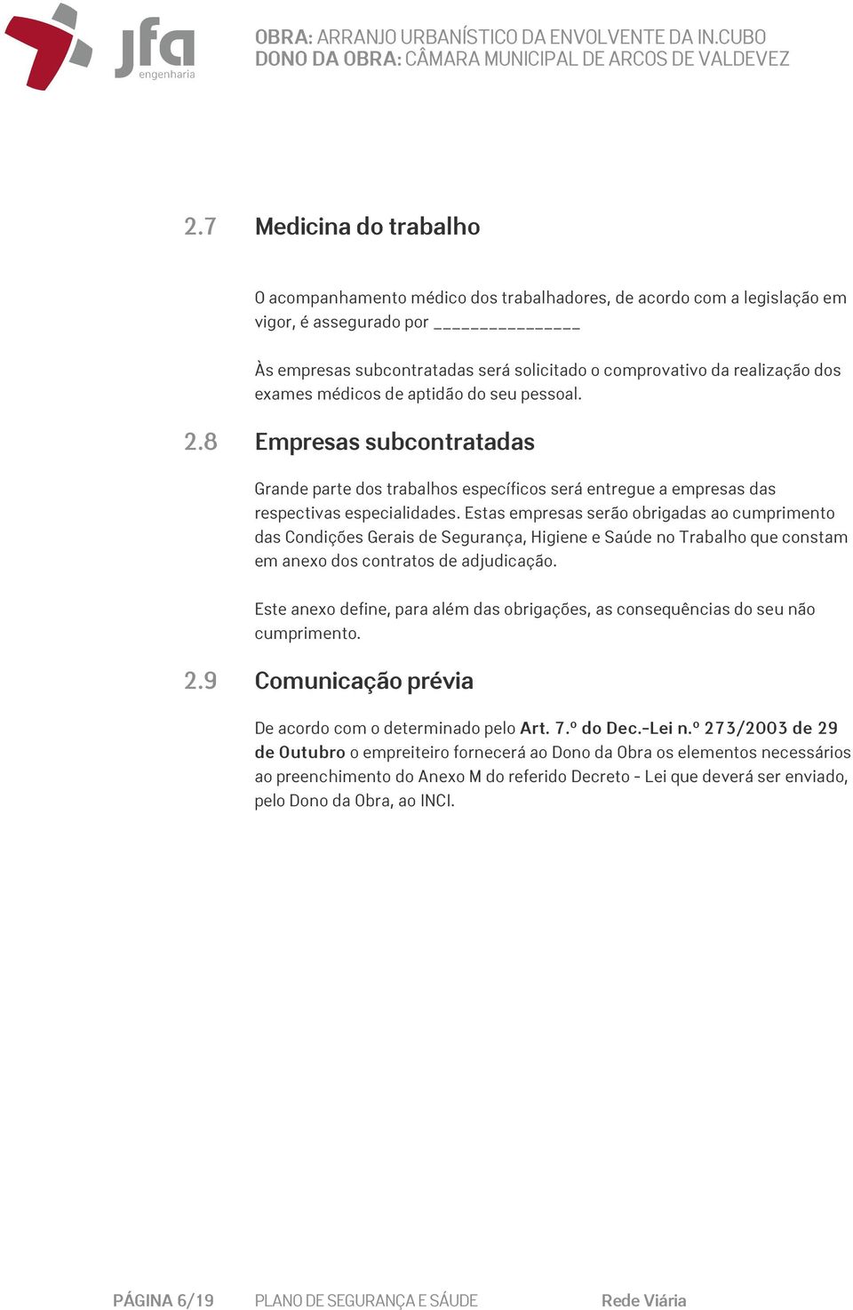 Estas empresas serão obrigadas ao cumprimento das Condições Gerais de Segurança, Higiene e Saúde no Trabalho que constam em anexo dos contratos de adjudicação.