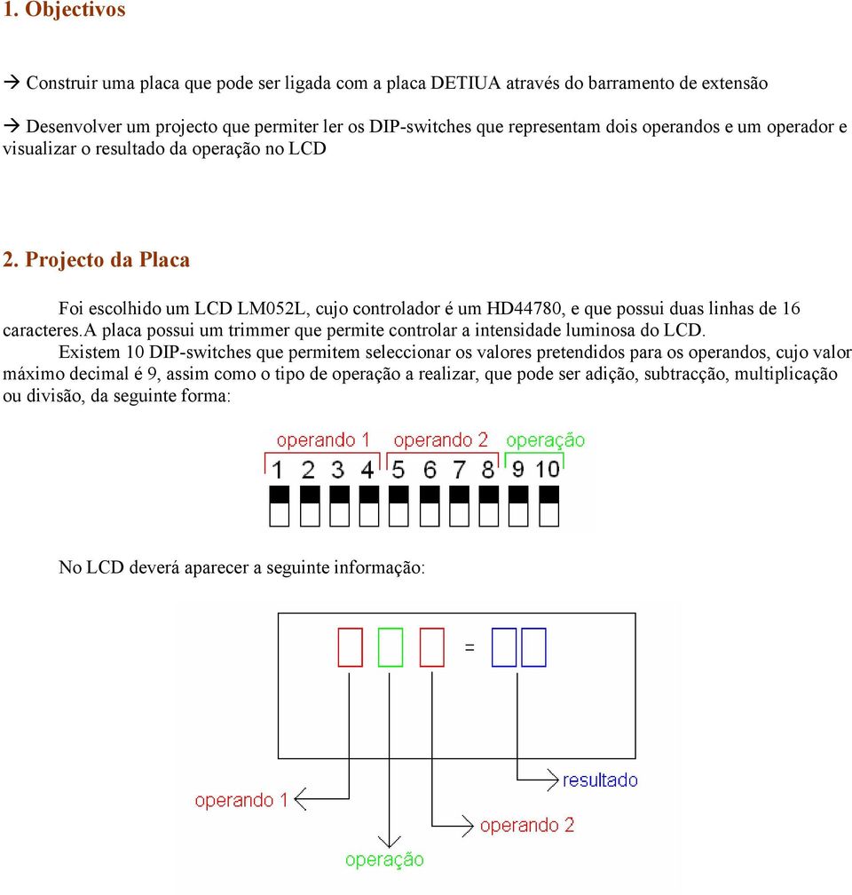 Projecto da Placa Foi escolhido um LCD LM052L, cujo controlador é um HD44780, e que possui duas linhas de 16 caracteres.