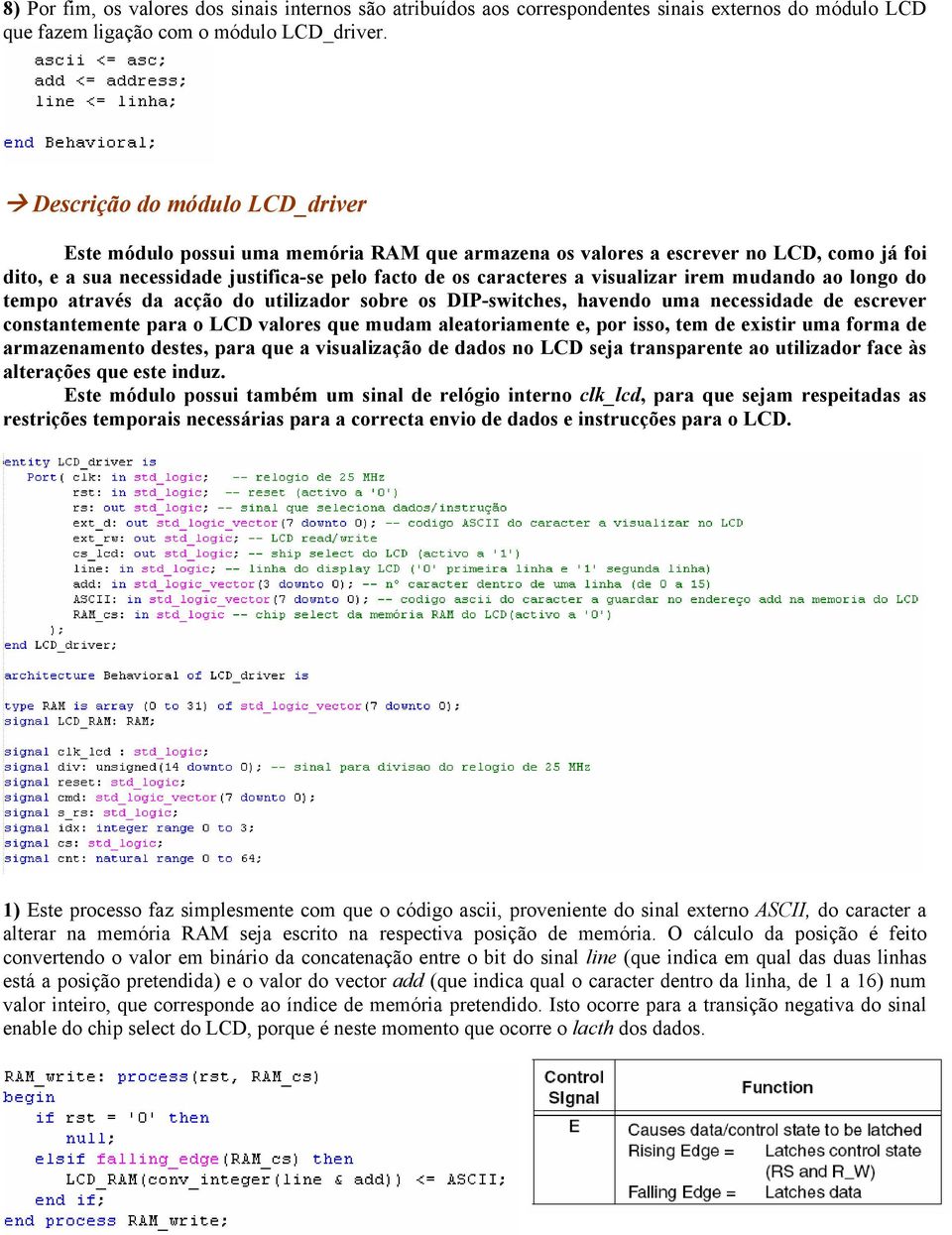 visualizar irem mudando ao longo do tempo através da acção do utilizador sobre os DIP-switches, havendo uma necessidade de escrever constantemente para o LCD valores que mudam aleatoriamente e, por