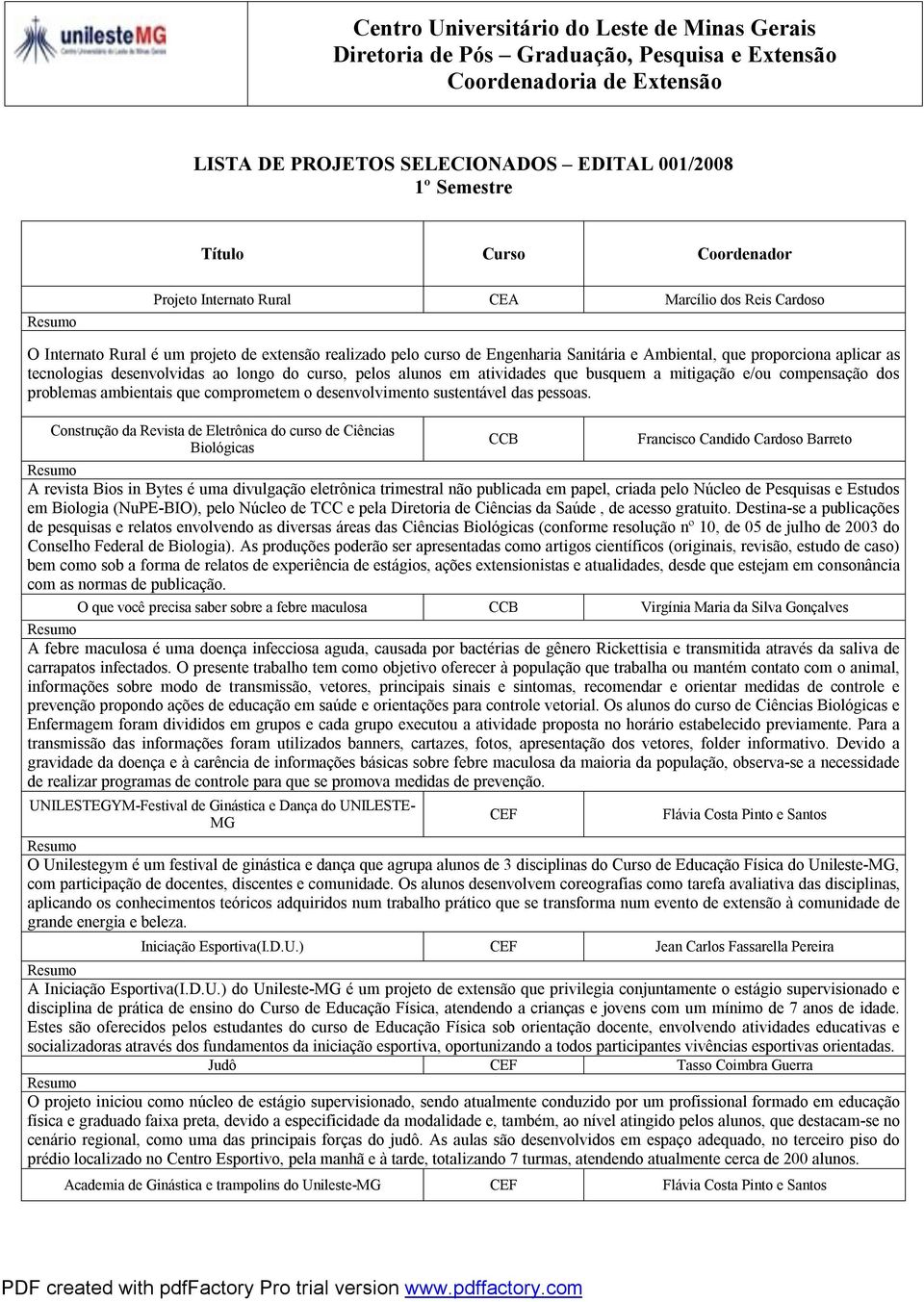 tecnologias desenvolvidas ao longo do curso, pelos alunos em atividades que busquem a mitigação e/ou compensação dos problemas ambientais que comprometem o desenvolvimento sustentável das pessoas.