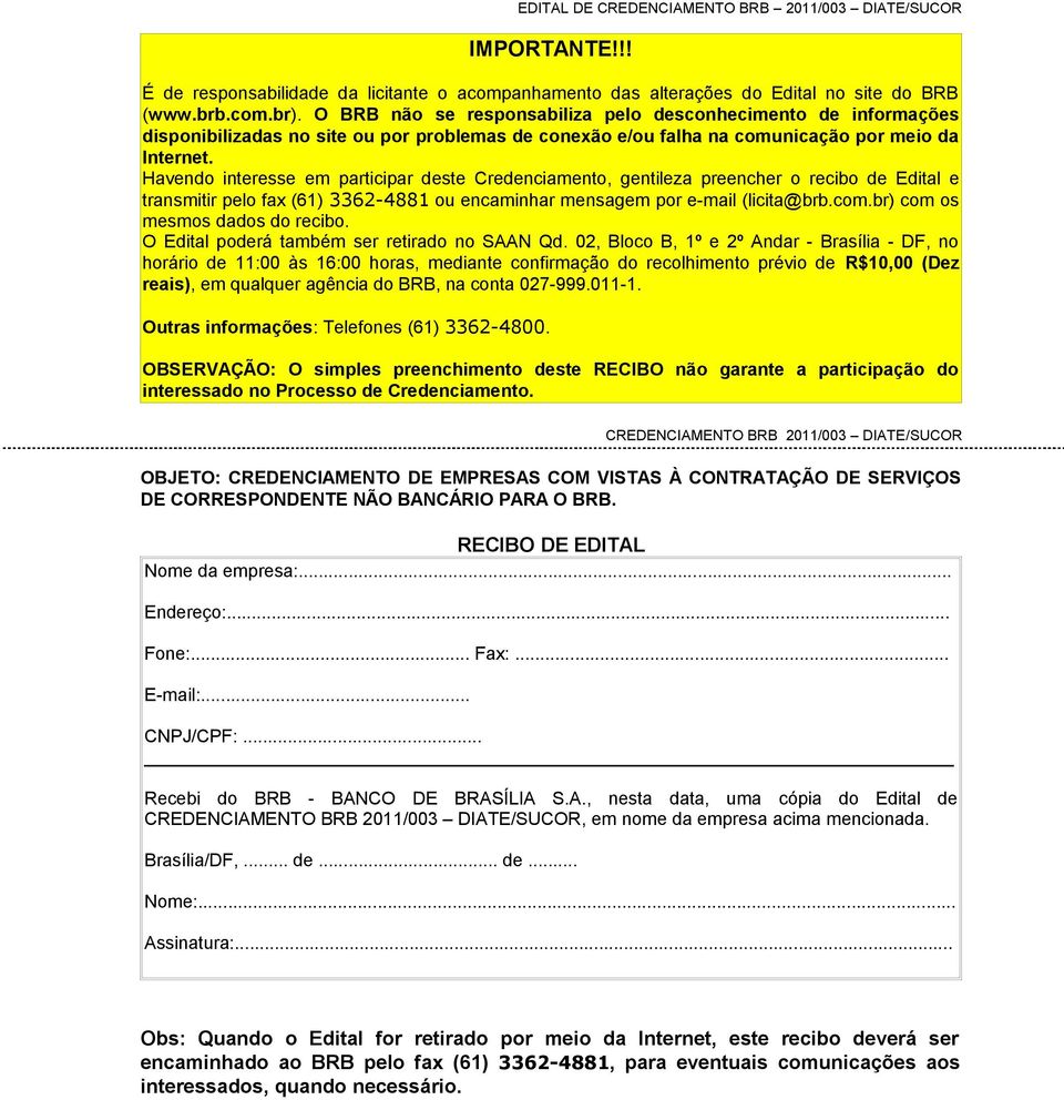 Havendo interesse em participar deste Credenciamento, gentileza preencher o recibo de Edital e transmitir pelo fax (61) 3362-4881 ou encaminhar mensagem por e-mail (licita@brb.com.