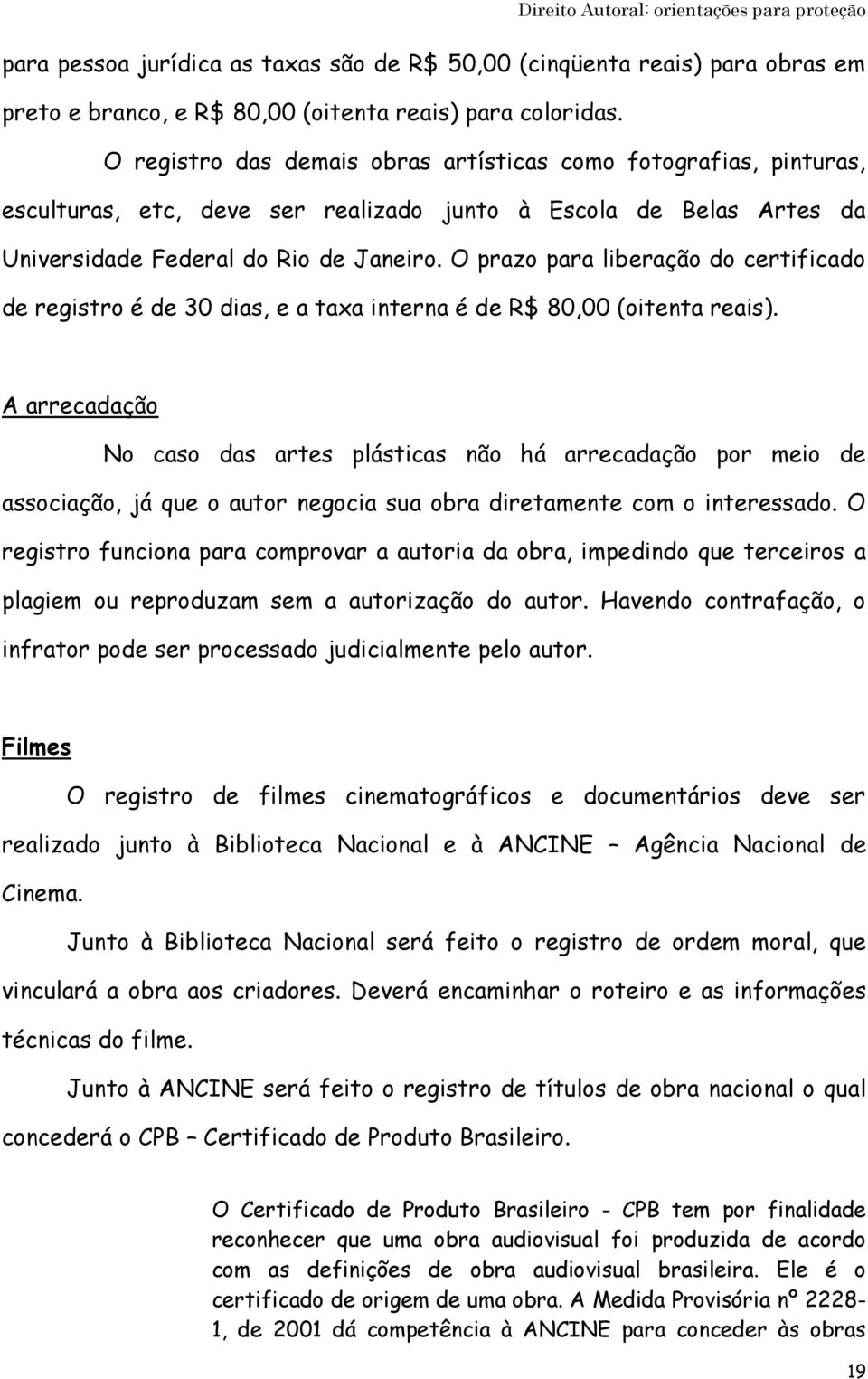 O prazo para liberação do certificado de registro é de 30 dias, e a taxa interna é de R$ 80,00 (oitenta reais).