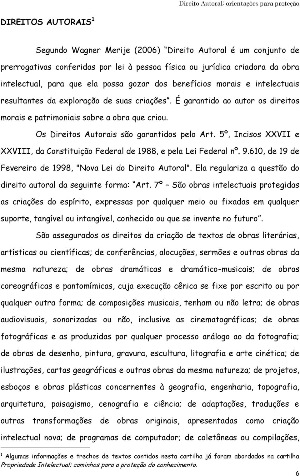 Os Direitos Autorais são garantidos pelo Art. 5º, Incisos XXVII e XXVIII, da Constituição Federal de 1988, e pela Lei Federal nº. 9.610, de 19 de Fevereiro de 1998, "Nova Lei do Direito Autoral".