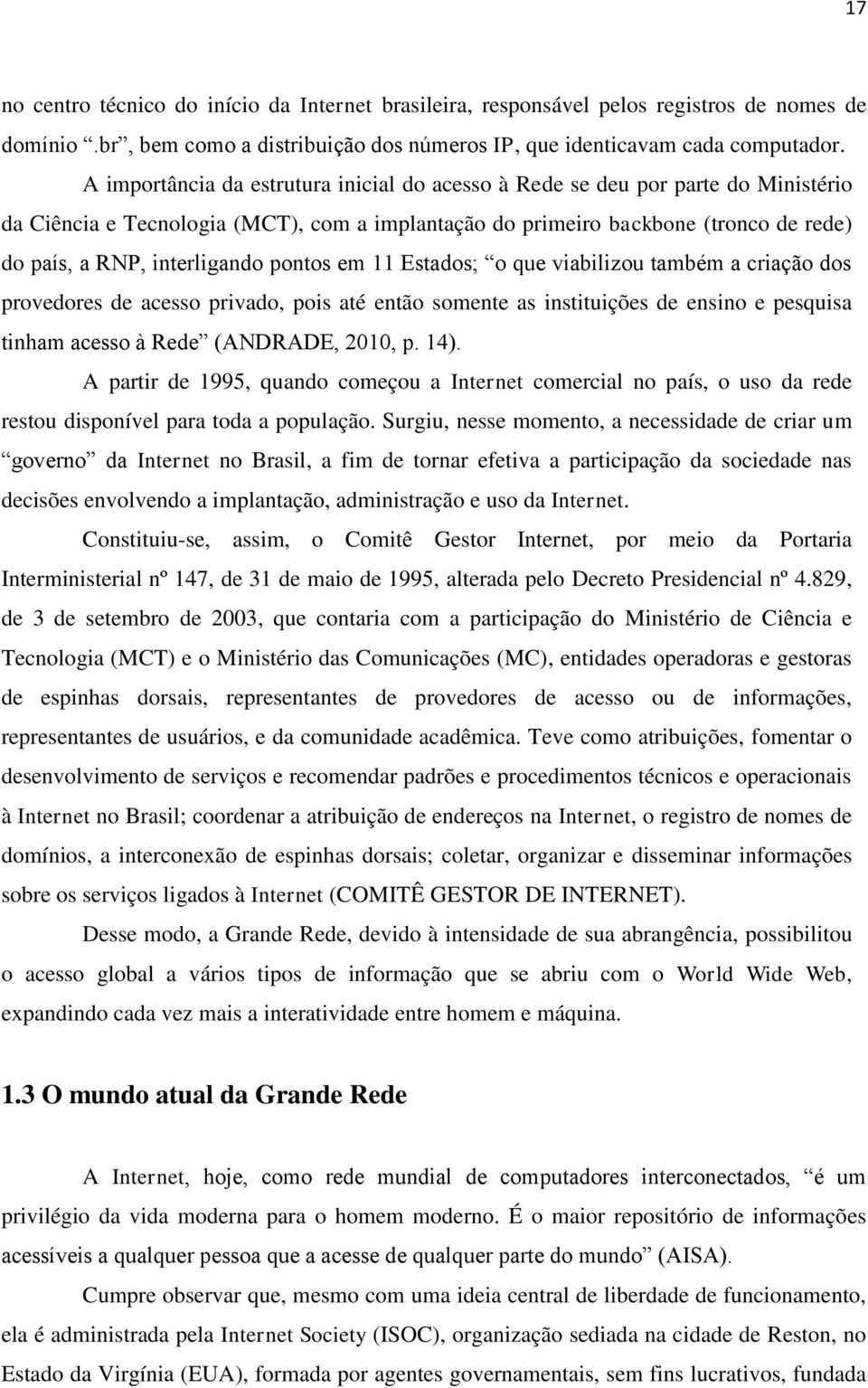 pontos em 11 Estados; o que viabilizou também a criação dos provedores de acesso privado, pois até então somente as instituições de ensino e pesquisa tinham acesso à Rede (ANDRADE, 2010, p. 14).