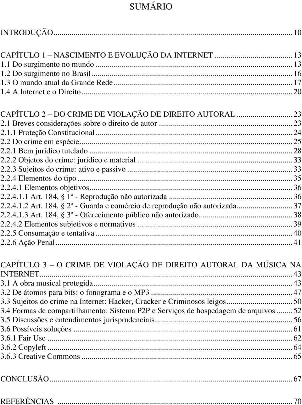 2 Do crime em espécie... 25 2.2.1 Bem jurídico tutelado... 28 2.2.2 Objetos do crime: jurídico e material... 33 2.2.3 Sujeitos do crime: ativo e passivo... 33 2.2.4 Elementos do tipo... 35 2.2.4.1 Elementos objetivos.