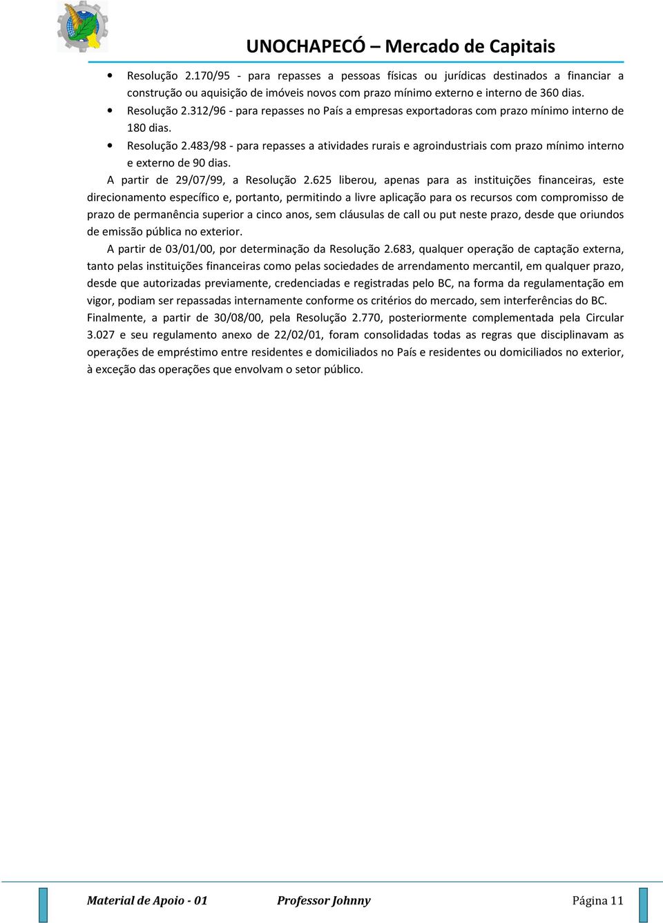 483/98 - para repasses a atividades rurais e agroindustriais com prazo mínimo interno e externo de 90 dias. A partir de 29/07/99, a Resolução 2.