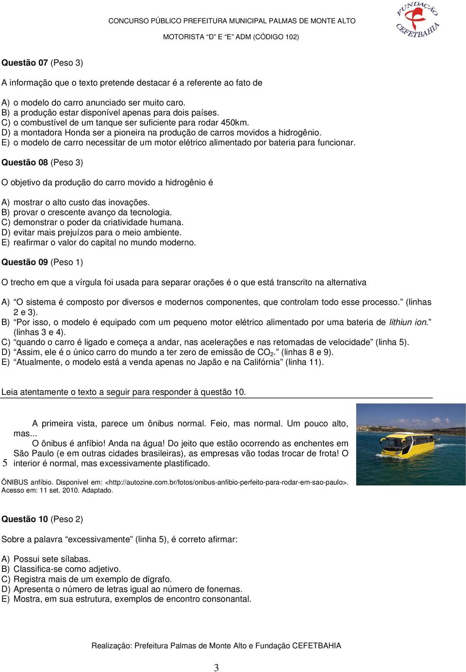 E) o modelo de carro necessitar de um motor elétrico alimentado por bateria para funcionar.