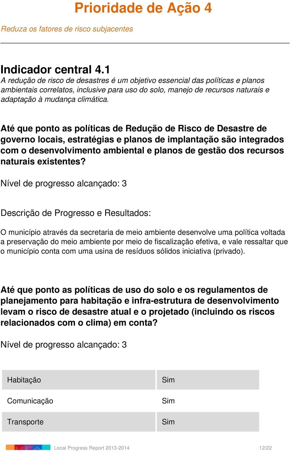 Até que ponto as políticas de Redução de Risco de Desastre de governo locais, estratégias e planos de implantação são integrados com o desenvolvimento ambiental e planos de gestão dos recursos