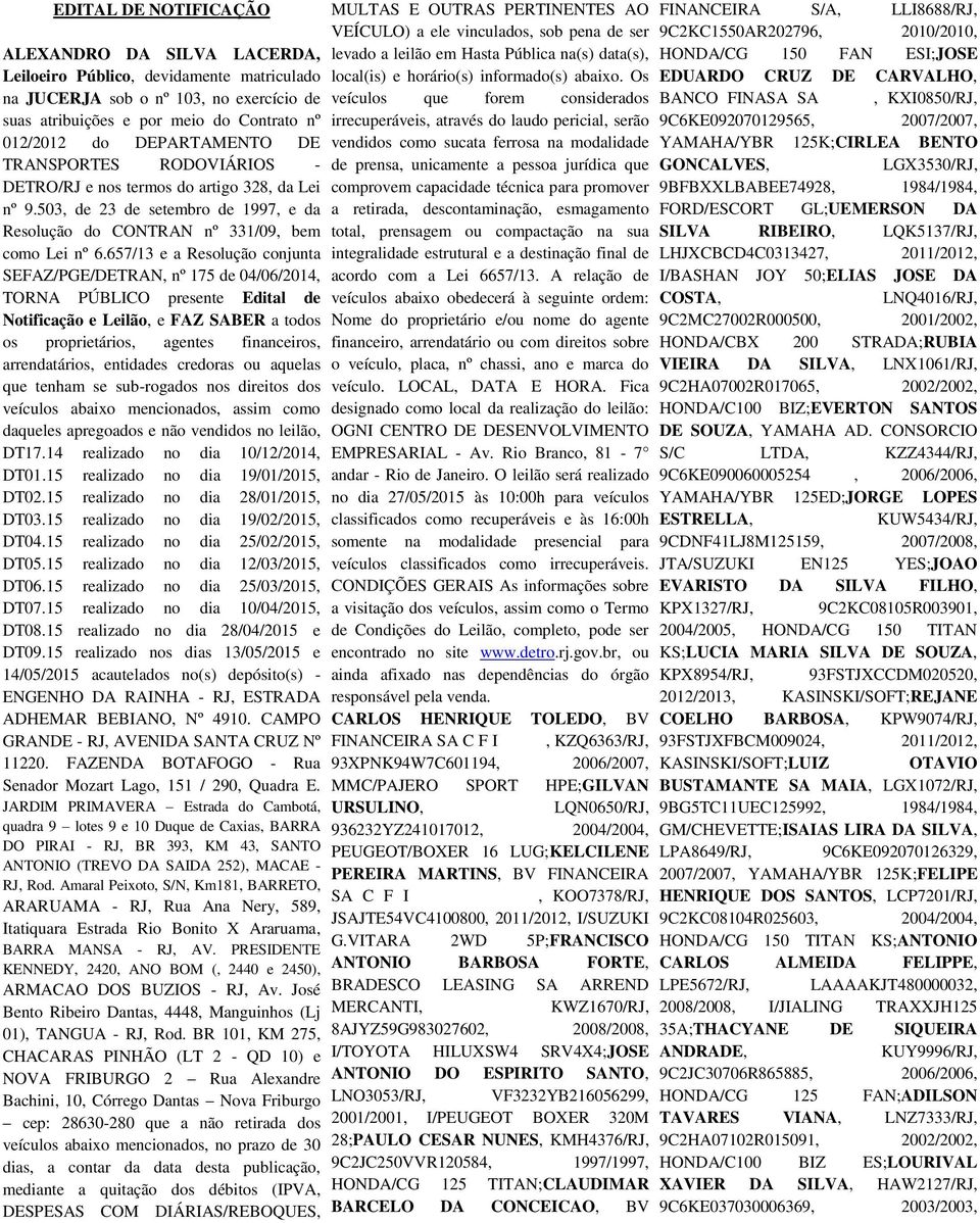 657/13 e a Resolução conjunta SEFAZ/PGE/DETRAN, nº 175 de 04/06/2014, TORNA PÚBLICO presente Edital de Notificação e Leilão, e FAZ SABER a todos os proprietários, agentes financeiros, arrendatários,