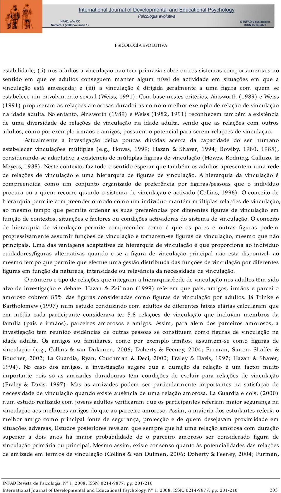 Com base nestes critérios, Ainsworth (1989) e Weiss (1991) propuseram as relações amorosas duradoiras como o melhor exemplo de relação de vinculação na idade adulta.