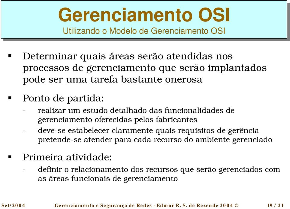 Ponto de partida: - realizar um estudo detalhado das funcionalidades de gerenciamento oferecidas pelos fabricantes - deve-se estabelecer claramente quais