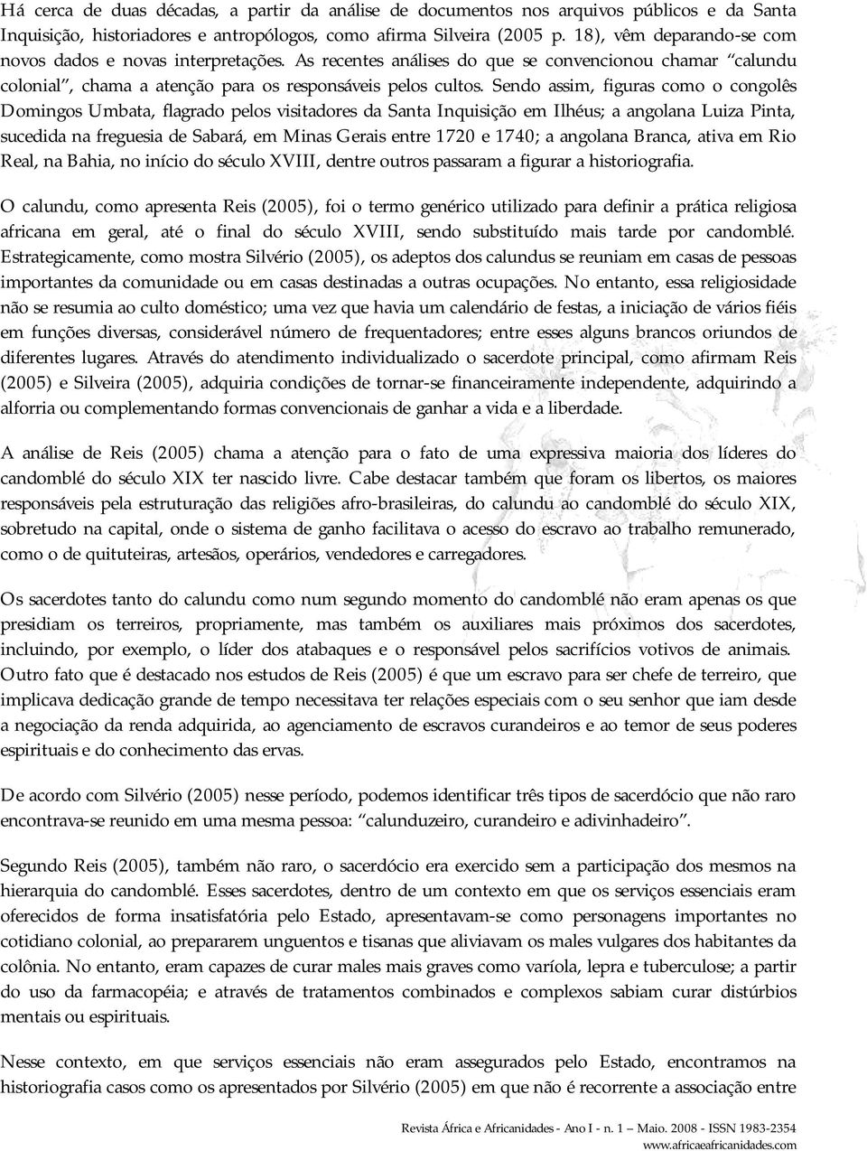 Sendo assim, figuras como o congolês Domingos Umbata, flagrado pelos visitadores da Santa Inquisição em Ilhéus; a angolana Luiza Pinta, sucedida na freguesia de Sabará, em Minas Gerais entre 1720 e