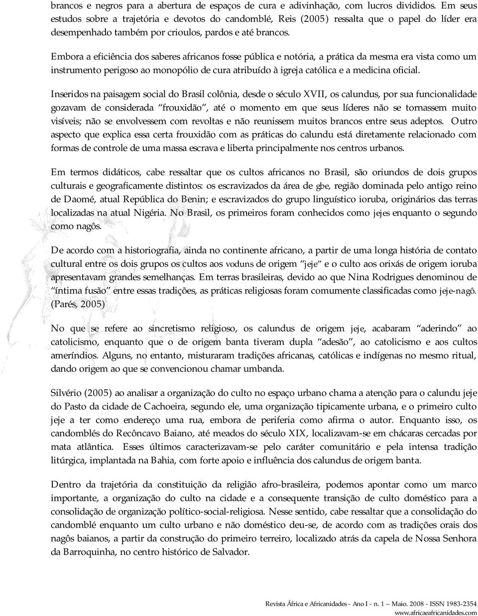 Embora a eficiência dos saberes africanos fosse pública e notória, a prática da mesma era vista como um instrumento perigoso ao monopólio de cura atribuído à igreja católica e a medicina oficial.