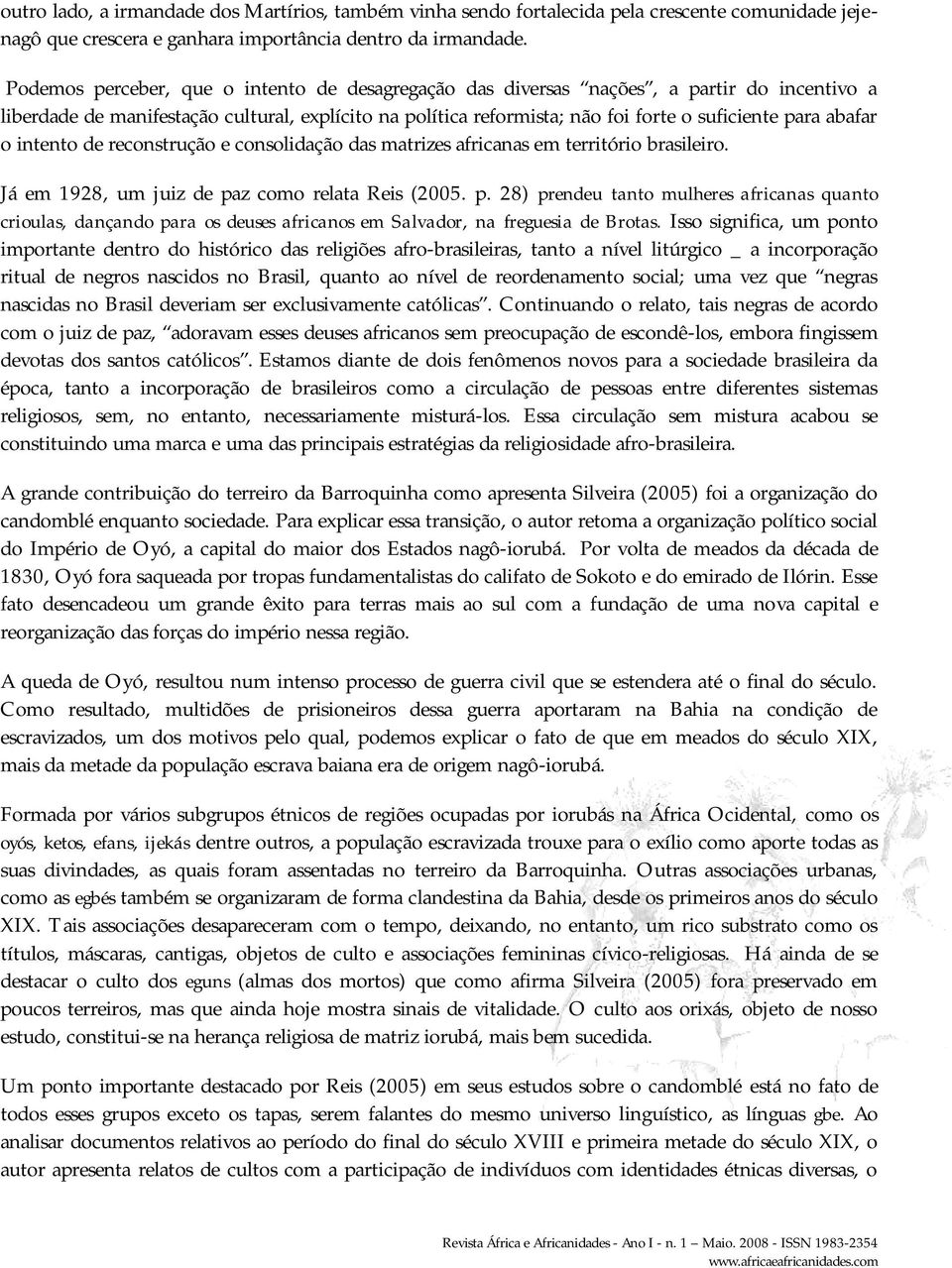 abafar o intento de reconstrução e consolidação das matrizes africanas em território brasileiro. Já em 1928, um juiz de pa