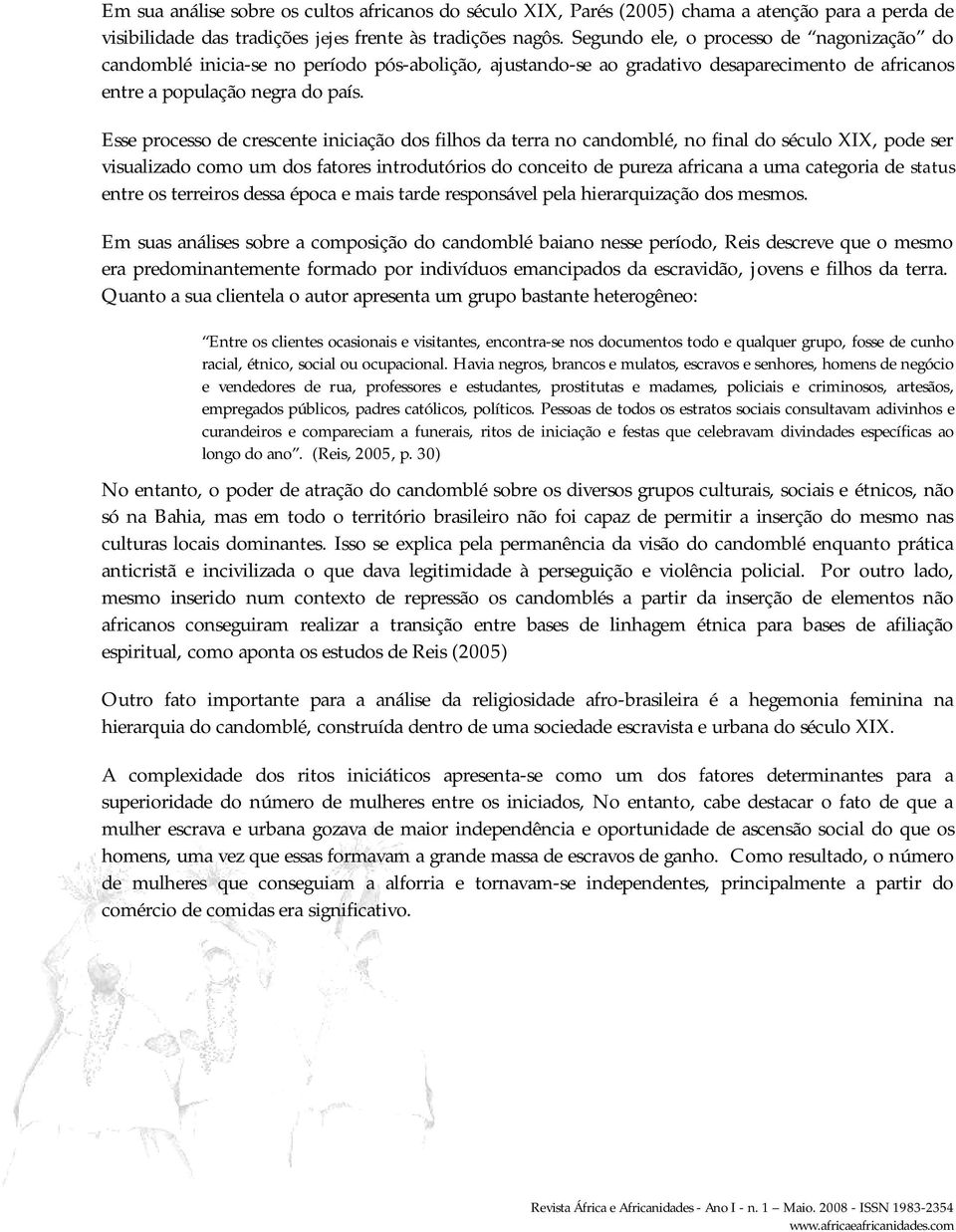 Esse processo de crescente iniciação dos filhos da terra no candomblé, no final do século XIX, pode ser visualizado como um dos fatores introdutórios do conceito de pureza africana a uma categoria de