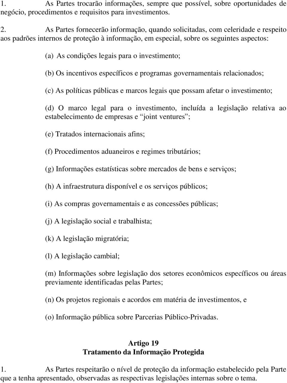 investimento; (b) Os incentivos específicos e programas governamentais relacionados; (c) As políticas públicas e marcos legais que possam afetar o investimento; (d) O marco legal para o investimento,