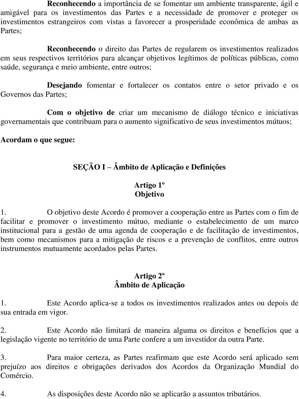 políticas públicas, como saúde, segurança e meio ambiente, entre outros; Desejando fomentar e fortalecer os contatos entre o setor privado e os Governos das Partes; Com o objetivo de criar um