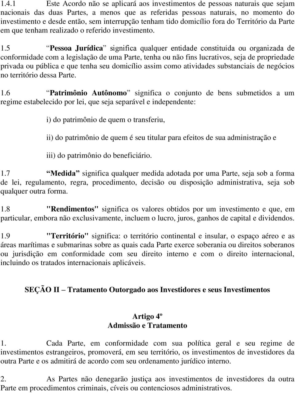 5 Pessoa Jurídica significa qualquer entidade constituída ou organizada de conformidade com a legislação de uma Parte, tenha ou não fins lucrativos, seja de propriedade privada ou pública e que tenha