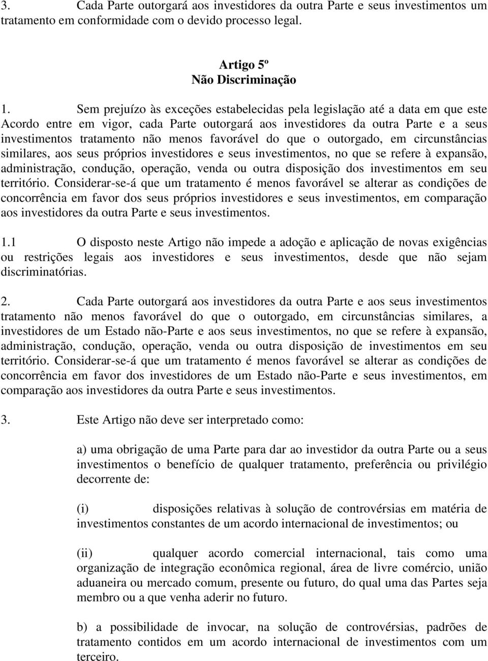 favorável do que o outorgado, em circunstâncias similares, aos seus próprios investidores e seus investimentos, no que se refere à expansão, administração, condução, operação, venda ou outra