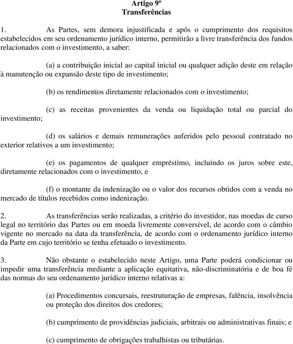 a saber: (a) a contribuição inicial ao capital inicial ou qualquer adição deste em relação à manutenção ou expansão deste tipo de investimento; (b) os rendimentos diretamente relacionados com o