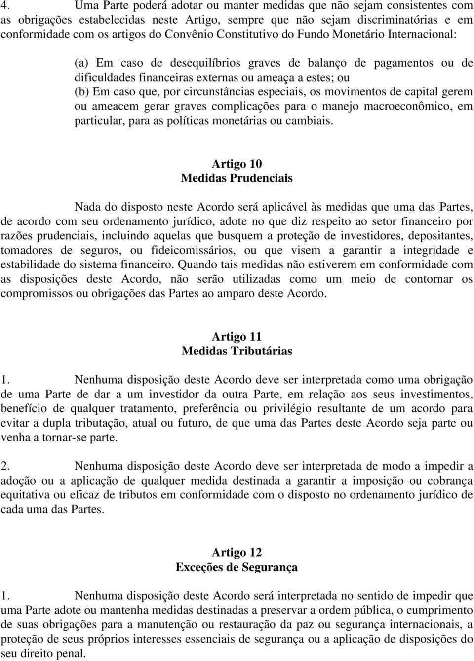 por circunstâncias especiais, os movimentos de capital gerem ou ameacem gerar graves complicações para o manejo macroeconômico, em particular, para as políticas monetárias ou cambiais.