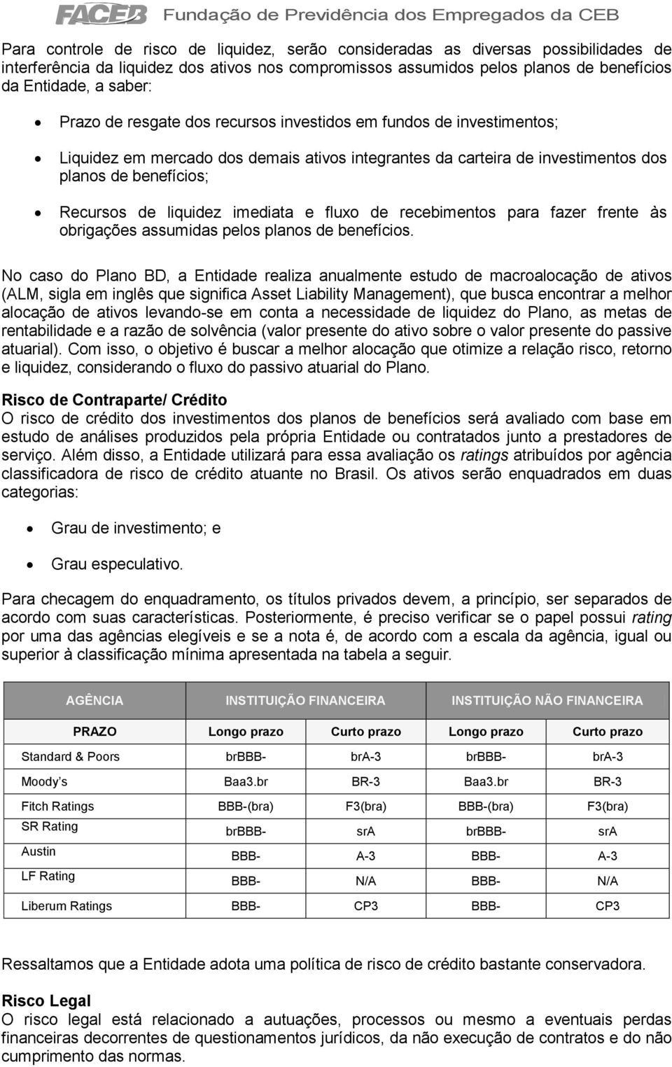 imediata e fluxo de recebimentos para fazer frente às obrigações assumidas pelos planos de benefícios.