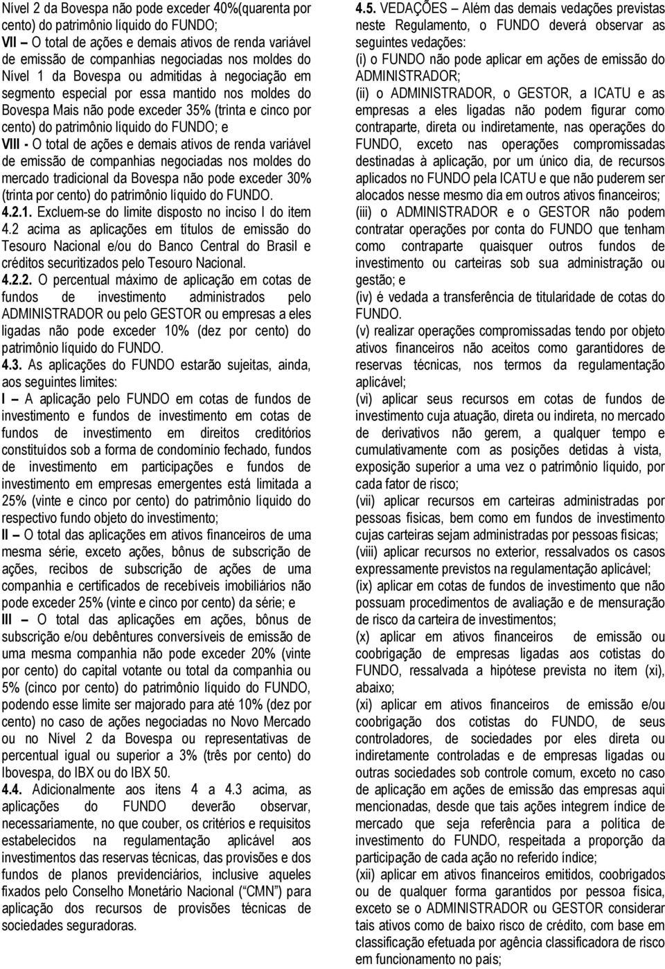 O total de ações e demais ativos de renda variável de emissão de companhias negociadas nos moldes do mercado tradicional da Bovespa não pode exceder 30% (trinta por cento) do patrimônio líquido do