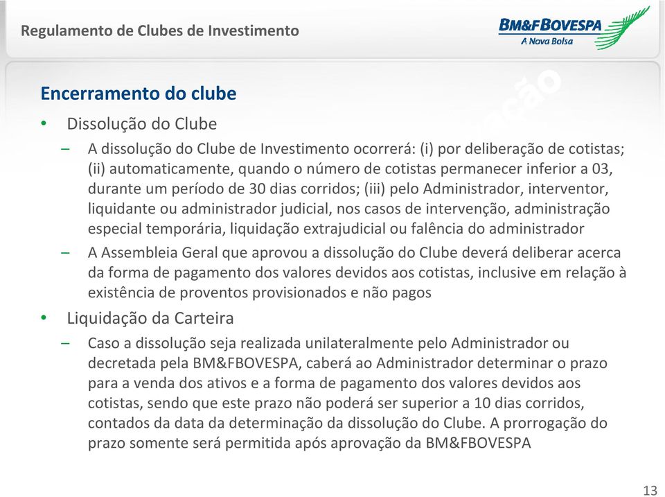 extrajudicial ou falência do administrador A Assembleia Geral que aprovou a dissolução do Clube deverá deliberar acerca da forma de pagamento dos valores devidos aos cotistas, inclusive em relação à